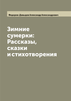 Зимние сумерки: Рассказы, сказки и стихотворения | Федоров-Давыдов Александр Александрович