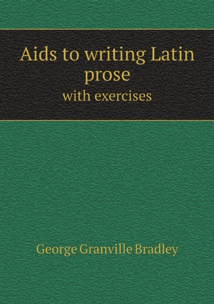 Aids to writing Latin prose. with exercises | George Granville Bradley