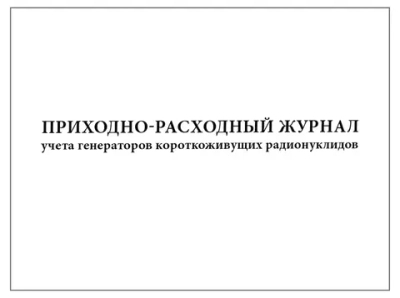 Приходно-расходный журнал учета генераторов короткоживущих радионуклидов 200 страниц мягкая обложка Приказ №6 к МУ 2.6.1.1892-04
