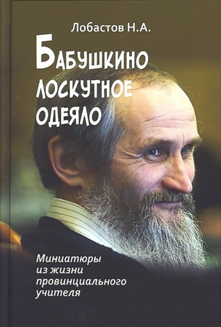Бабушкино лоскутное одеяло. Миниатюры из жизни провинциального учителя (Зёрна) (Лобастов Н.А.)