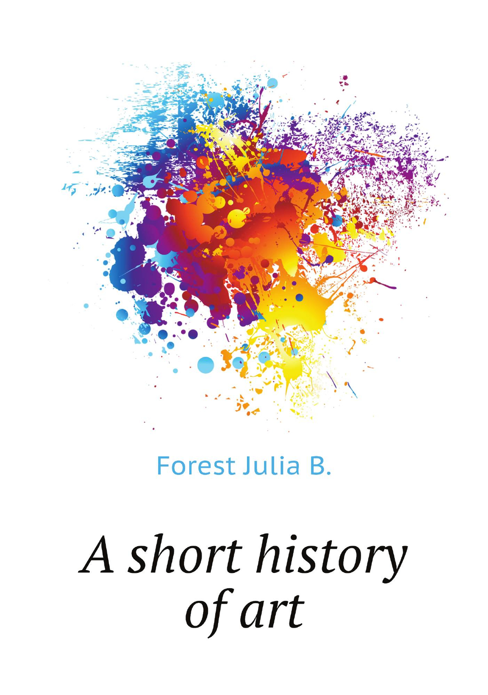 A short history of art | Forest Julia B.