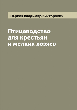Птицеводство для крестьян и мелких хозяев | Шарков Владимир Викторович
