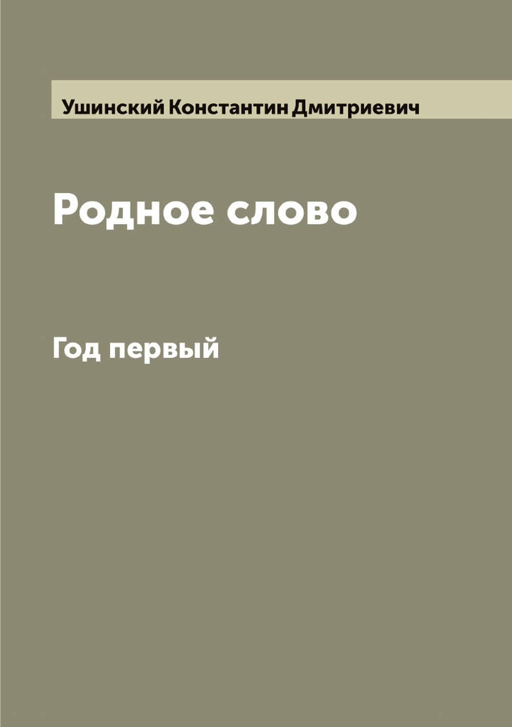 Родное слово: Год первый. Азбука и первая после азбуки книга для чтения с прописями, образцами для первоначальной рисовки и картинками в тексте | Ушинский Константин Дмитриевич