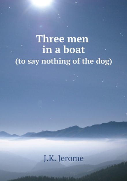 Three men in a boat: (to say nothing of the dog) | J.K. Jerome