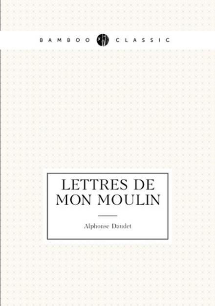 Lettres de mon moulin. With an introd. by Charles Sarolea | Alphonse Daudet
