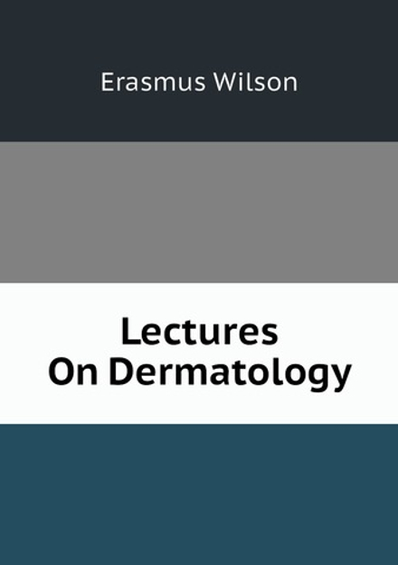 Lectures On Dermatology | Erasmus Wilson