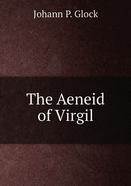 The Aeneid of Virgil | Johann P. Glock