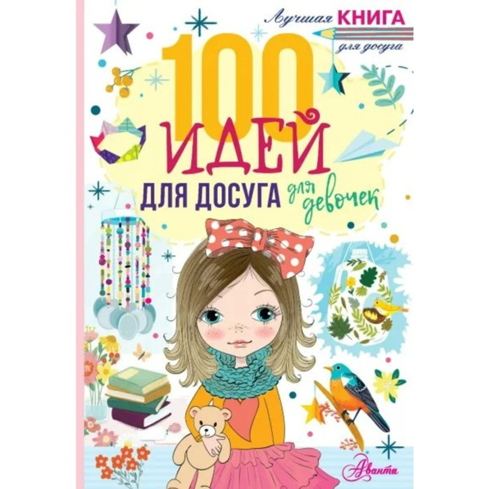 "100 Идеи для досуга для девочек", Дагган, АСТ, 2022 г., 144 стр.