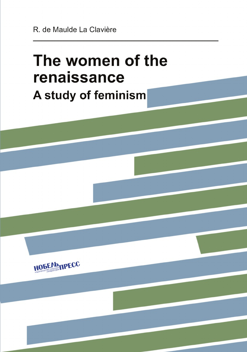 The women of the renaissance. A study of feminism | R. de Maulde La Clavière