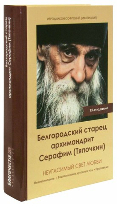 Неугасимый свет любви. Белгородский старец архим. Серафим (Тяпочкин)