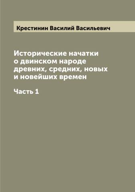 Исторические начатки о двинском народе древних, средних, новых и новейших времен. Часть 1 | Крестинин Василий Васильевич