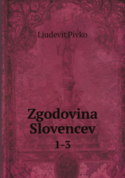 Zgodovina Slovencev. 1-3 | Ljudevit Pivko