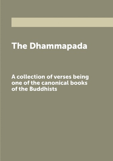 The Dhammapada. A collection of verses being one of the canonical books of the Buddhists | Dhammapada