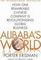 Alibaba&#39;s World : How One Remarkable Chinese Company Is Changing the Face of Global Business