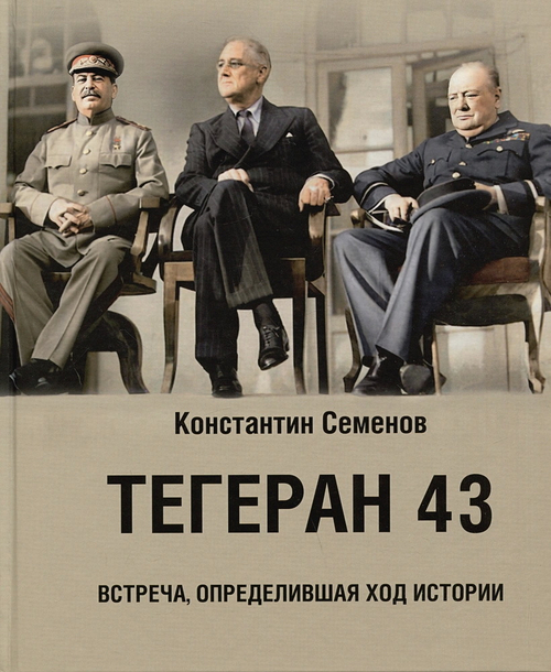 Книга "Тегеран 43. Встреча, определившая ход истории.", изд.: Комсомольская правда, авт.: Семенов Константин, серия.: Исторические хроники