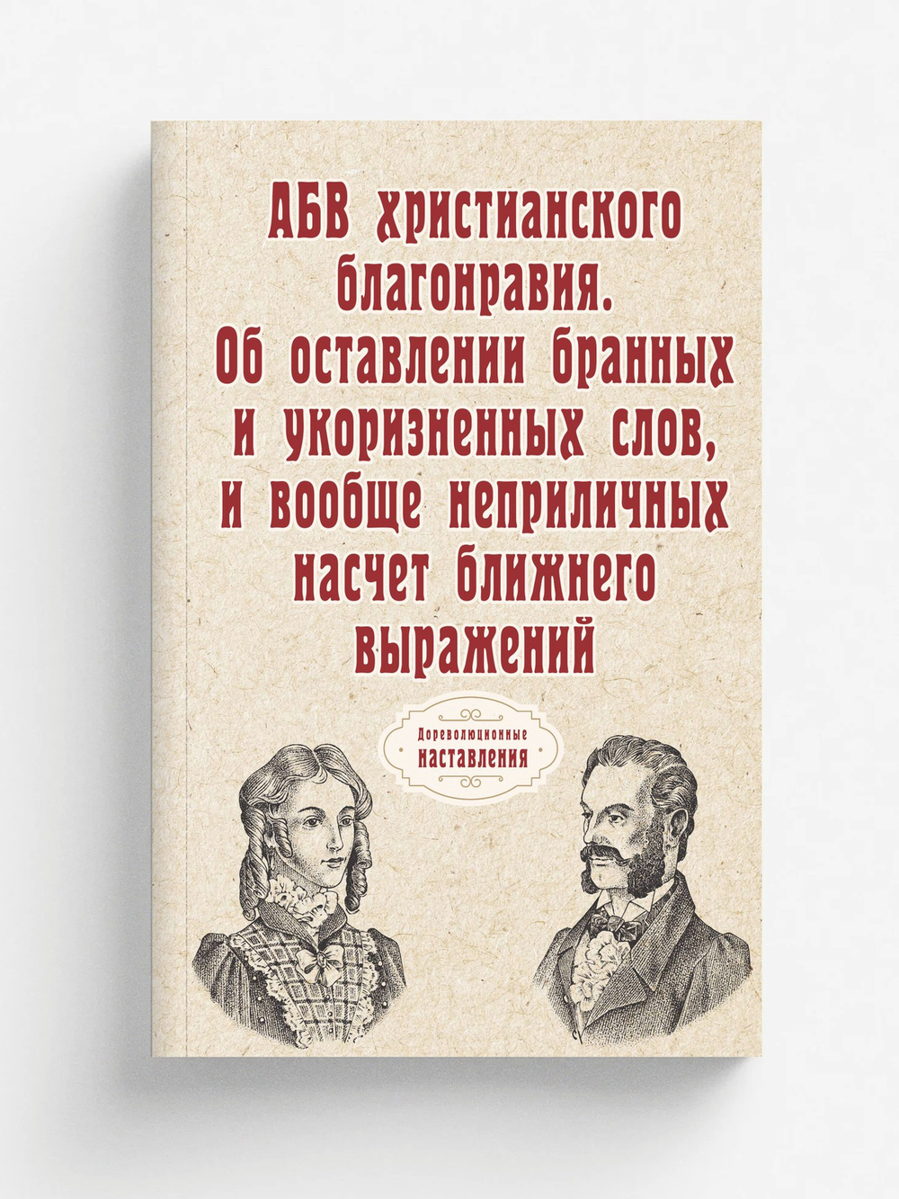 АБВ христианского благонравия. Об оставлении бранных и укоризненных слов, и вообще неприличных насчет ближнего выражений | Нет автора