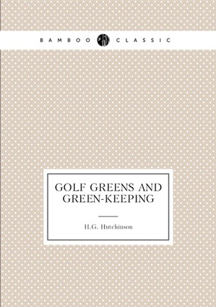 Golf greens and green-keeping | H.G. Hutchinson