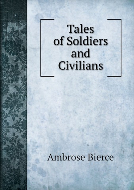 Tales of Soldiers and Civilians | Bierce Ambrose