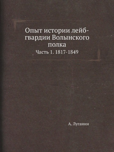 Опыт истории лейб-гвардии Волынского полка. Часть 1. 1817-1849 | А. Луганин