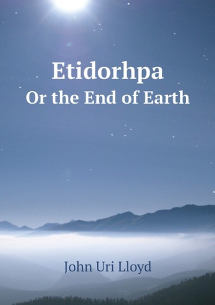 Etidorhpa. Or the End of Earth | John Uri Lloyd