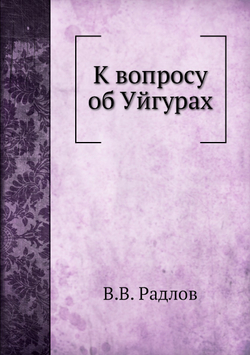 К вопросу об Уйгурах | В.В. Радлов
