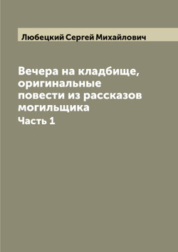 Вечера на кладбище, оригинальные повести из рассказов могильщика. Часть 1 | Любецкий Сергей Михайлович