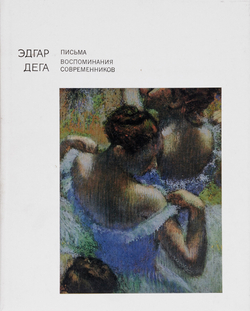 Эдгар Дега. Письма. Воспоминания современников
