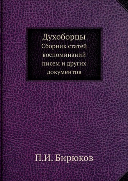 Духоборцы. Сборник статей, воспоминаний, писем и других документов | П.И. Бирюков