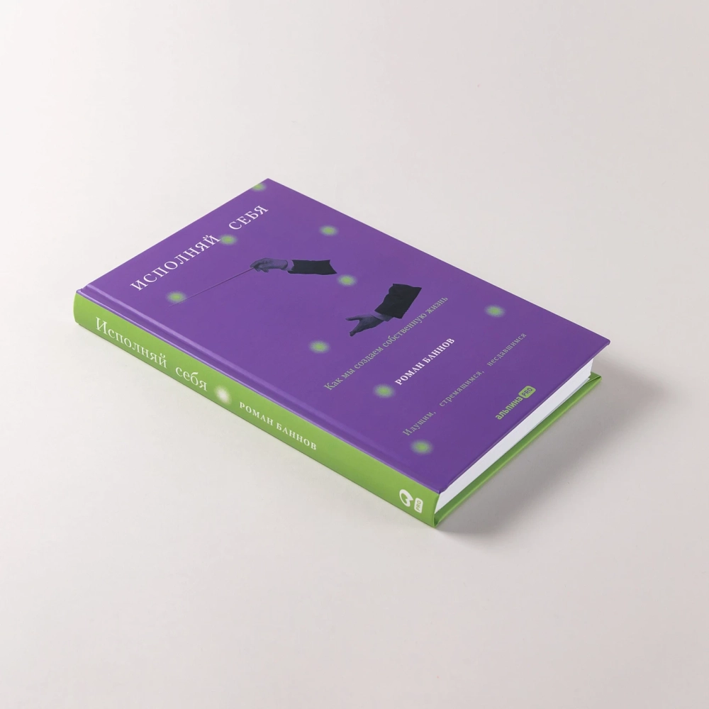 Исполняй себя: Как мы создаем собственную жизнь