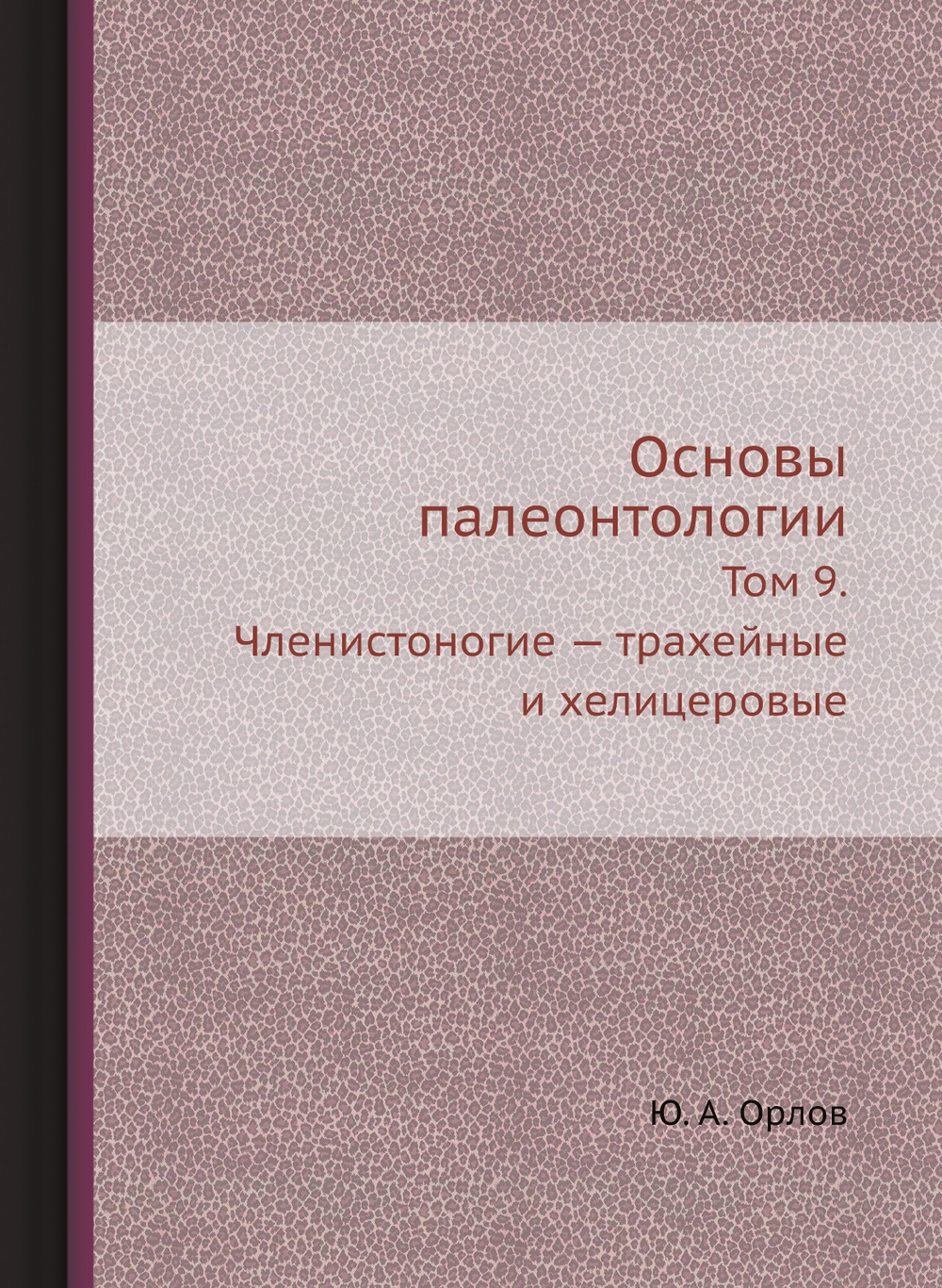 Основы палеонтологии. Том 9. Членистоногие — трахейные и хелицеровые | Ю. А. Орлов