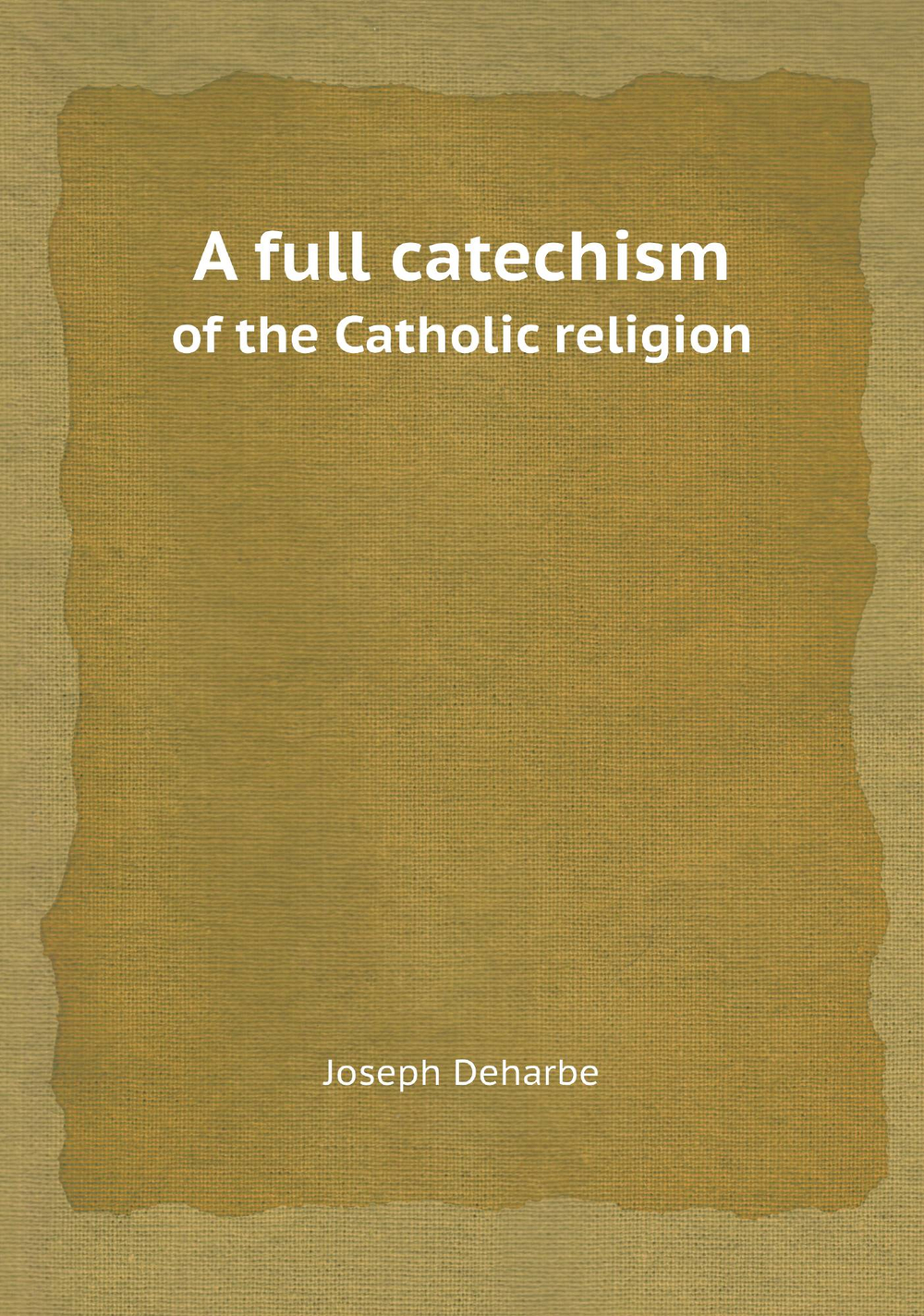 A full catechism. of the Catholic religion | Joseph Deharbe; J. Fander