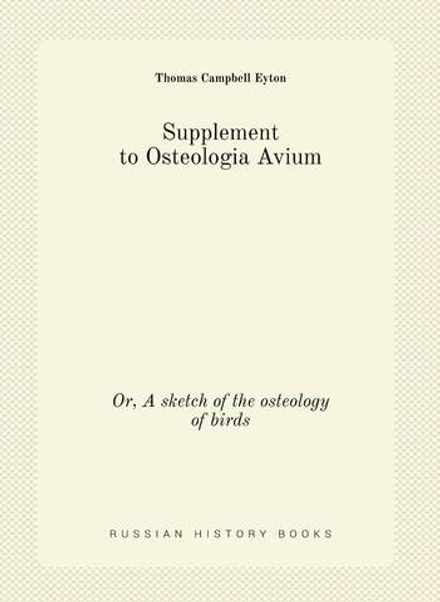 Supplement to Osteologia Avium. Or, A sketch of the osteology of birds | Thomas Campbell Eyton
