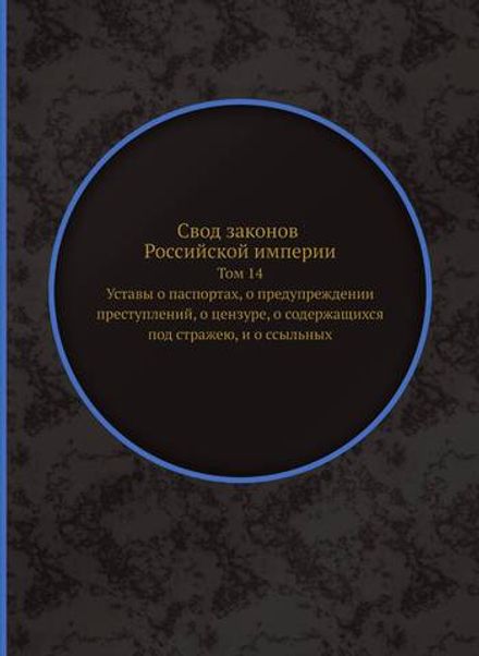 Свод законов Российской империи. Том 14. Уставы о паспортах, о предупреждении преступлений, о цензуре, о содержащихся под стражею, и о ссыльных | Нет автора