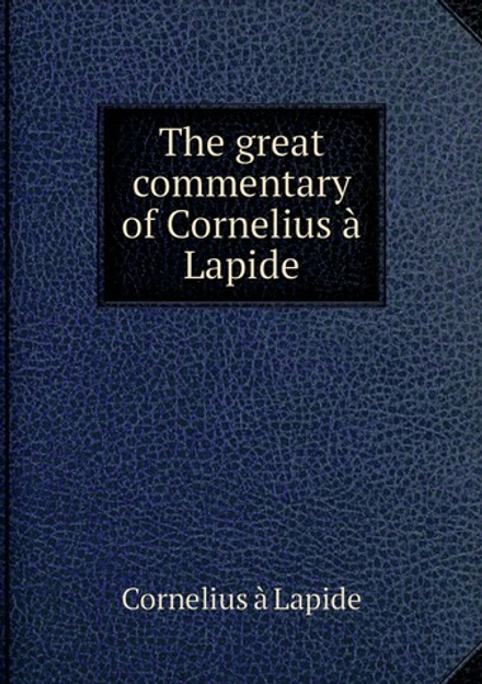 The great commentary of Cornelius à Lapide | Cornelius à Lapide
