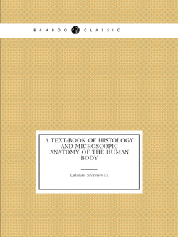 A Text-book of Histology and Microscopic Anatomy of the Human Body / Текстовая книга гистологии и микроскопической анатомии человеческого тела | Ladislaus Szymonowicz