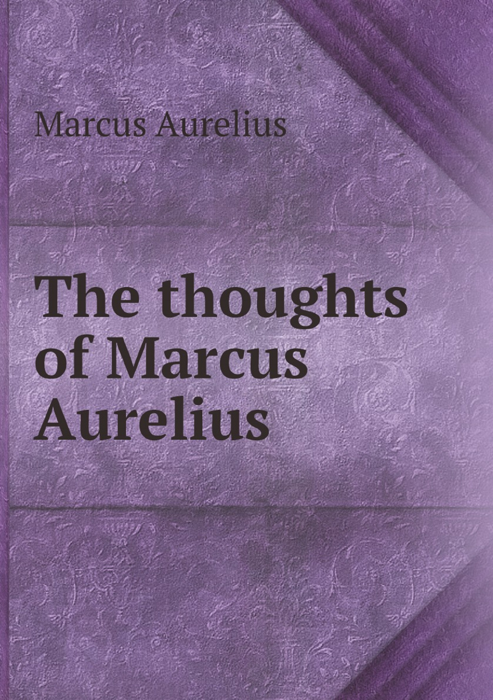 The thoughts of Marcus Aurelius | Marcus Aurelius