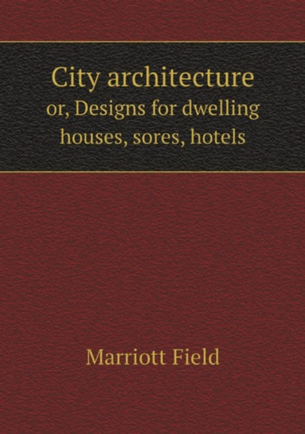 City architecture / Городская архитектура. or, Designs for dwelling houses, sores, hotels / или, дизайн для жилых домов, боляц, отелей | Marriott Field