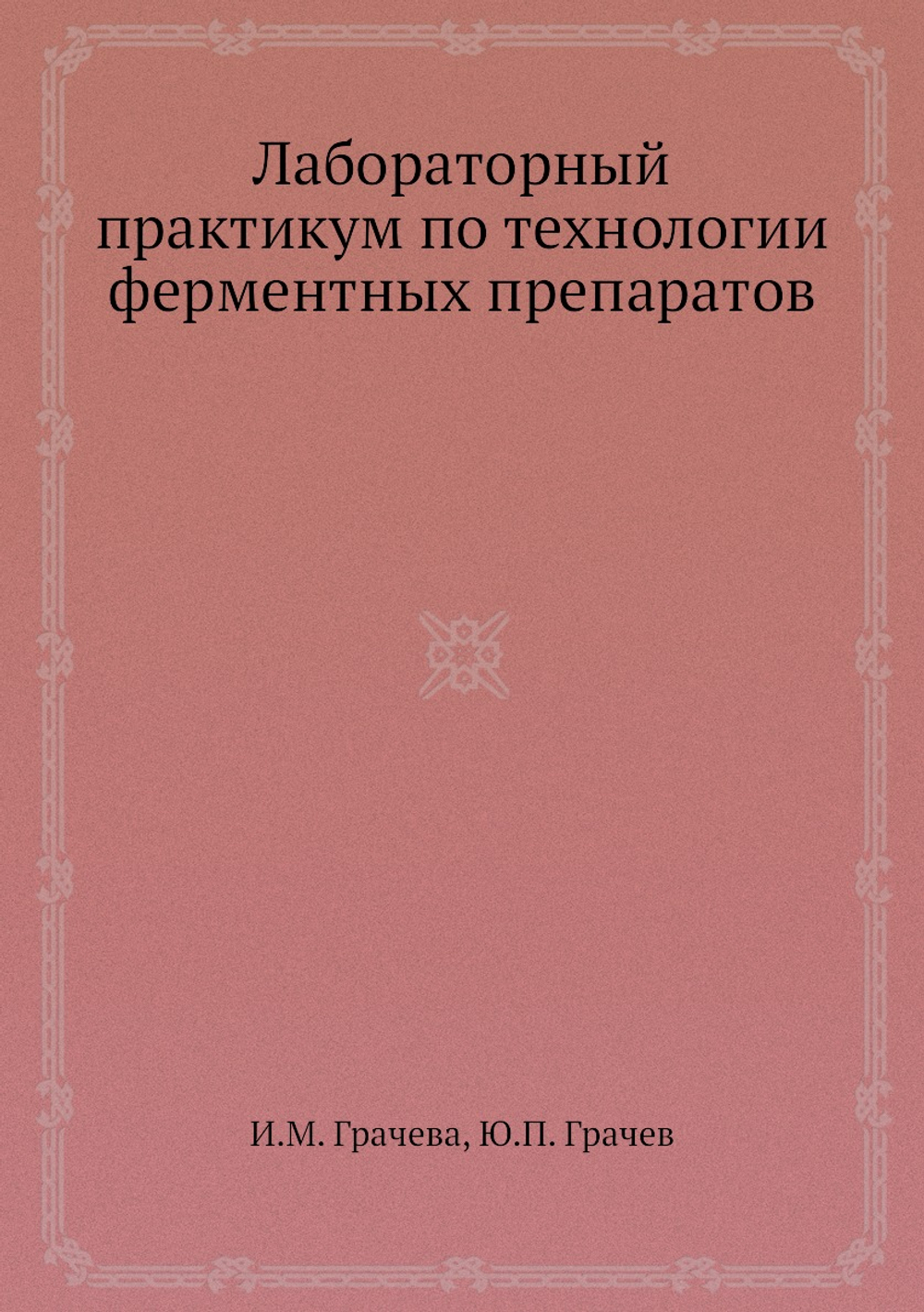 Лабораторный практикум по технологии ферментных препаратов | И.М. Грачева; Ю.П. Грачев
