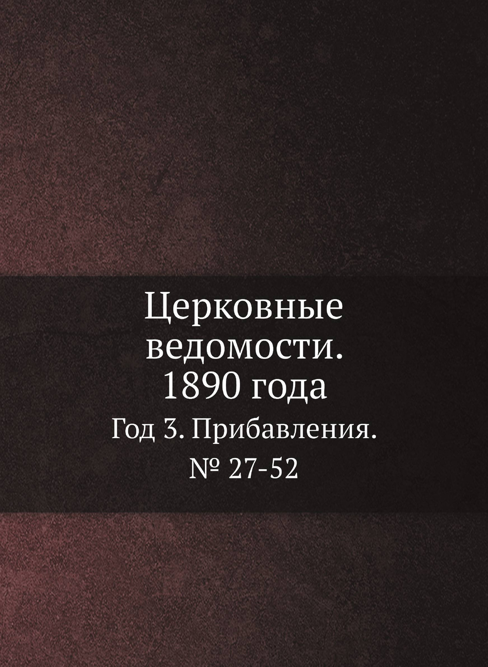 Церковные ведомости. 1890 года. Год 3. Прибавления. № 27-52 | Сборник