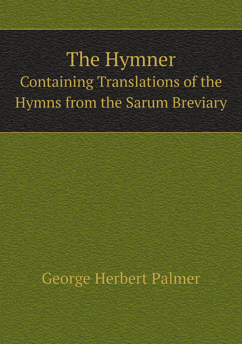 The Hymner. Containing Translations of the Hymns from the Sarum Breviary | George Herbert Palmer
