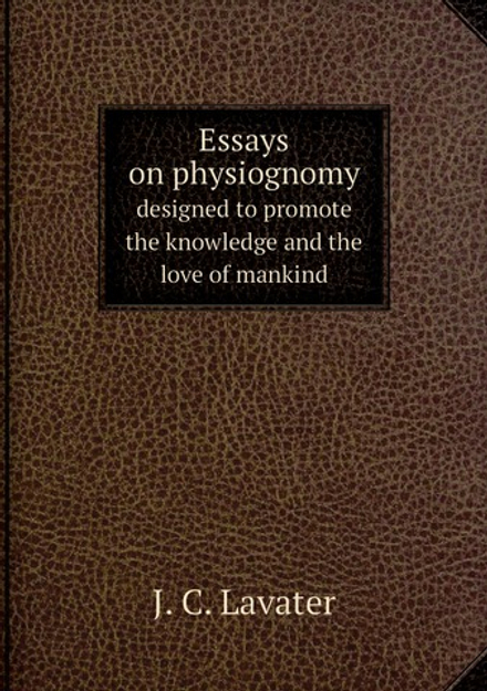 Essays on physiognomy. designed to promote the knowledge and the love of mankind | J. C. Lavater