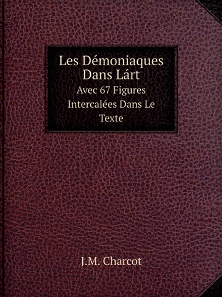 Les Démoniaques Dans Lárt. Avec 67 Figures Intercalées Dans Le Texte | J.M. Charcot
