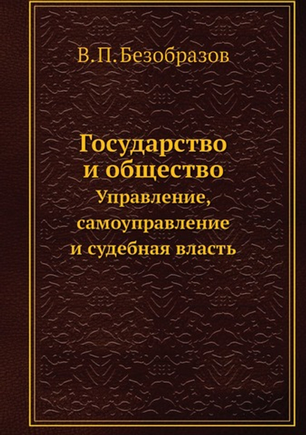 Государство и общество. Управление, самоуправление и судебная власть | В. П. Безобразов
