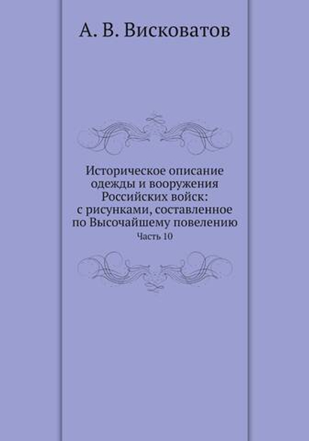 Историческое описание одежды и вооружения Российских войск: с рисунками, составленное по Высочайшему повелению. Часть 10 | А. В. Висковатов