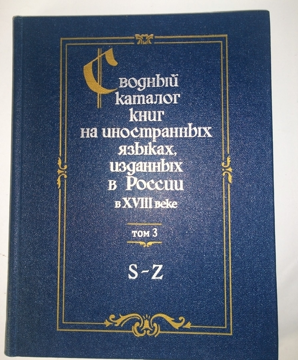 "Сводный каталог книг на иностранных языках, изданных в России в XVIII веке 1701 - 1800. В трех томах". 1984 г.