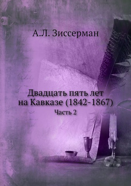 Двадцать пять лет на Кавказе (1842-1867). Часть 2 | А.Л. Зиссерман