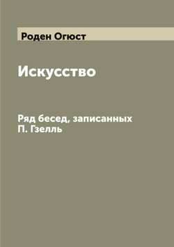 Искусство. Ряд бесед, записанных П. Гзелль | Роден Огюст