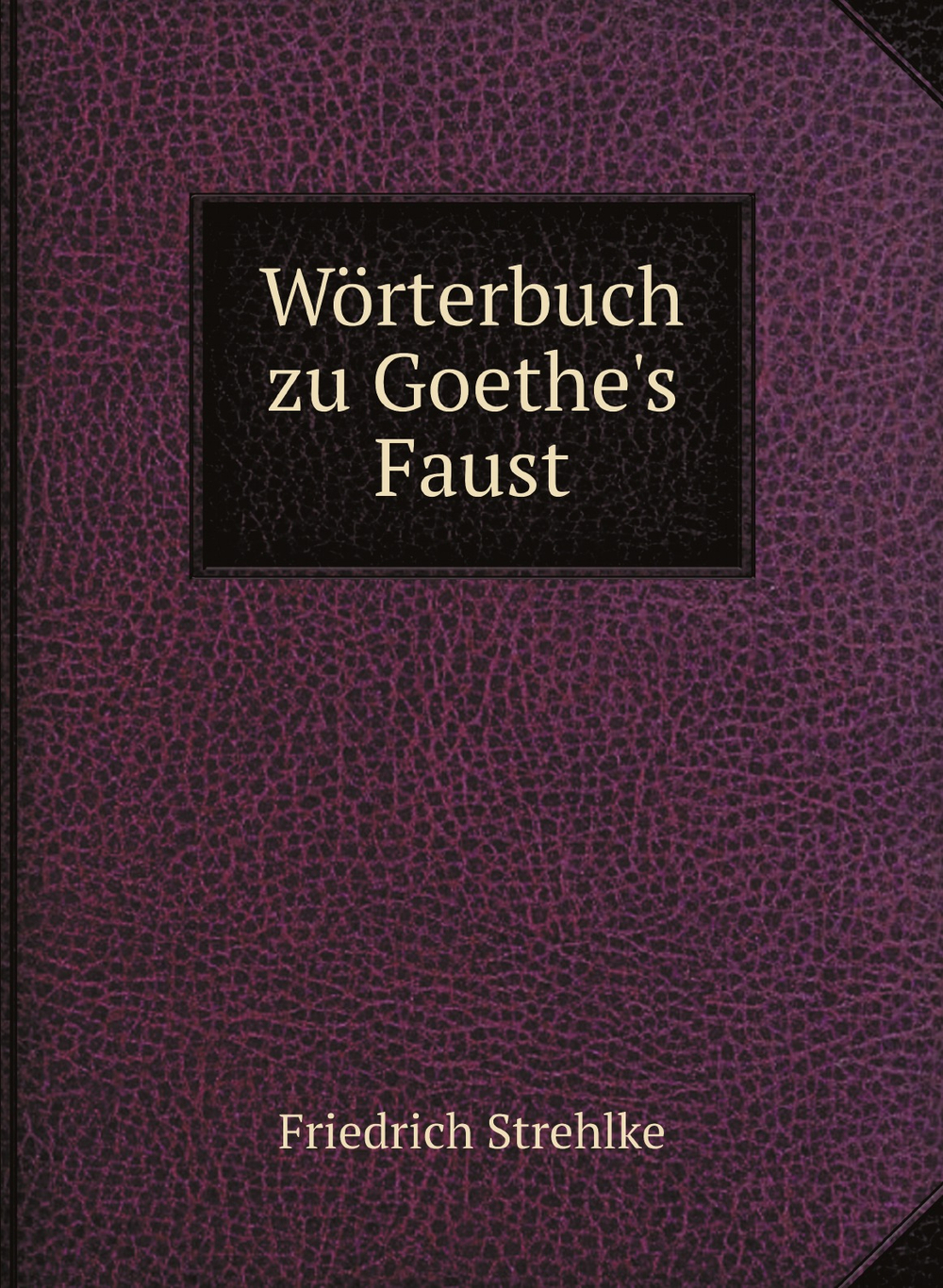 Wörterbuch zu Goethe's Faust | Friedrich Strehlke