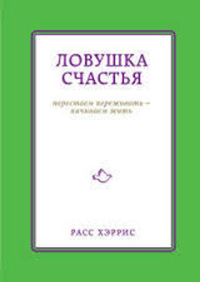 Ловушка счастья. Перестаем переживать - начинаем жить