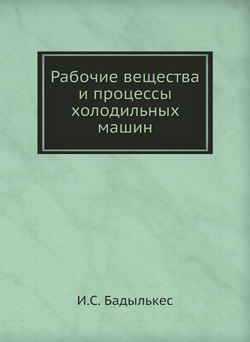 Рабочие вещества и процессы холодильных машин | И.С. Бадылькес